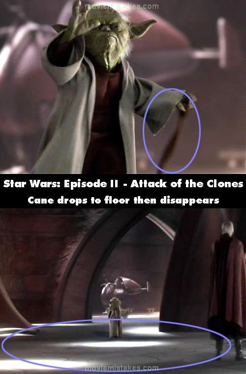 Phim Phim Star Wars: Episode II - Attack of the Clones (Cuộc chiến giữa các vì sao: Cuộc tấn công của người vô tính), Yoda làm rơi cây gậy dùng để đánh Count Dooku. Nhưng ở cảnh rộng, khán giả không thấy cây gậy bị rơi nằm trên sàn. Sau đó, nó lại xuất hiện lúc Yoda cần đến mà không biết từ đâu ra